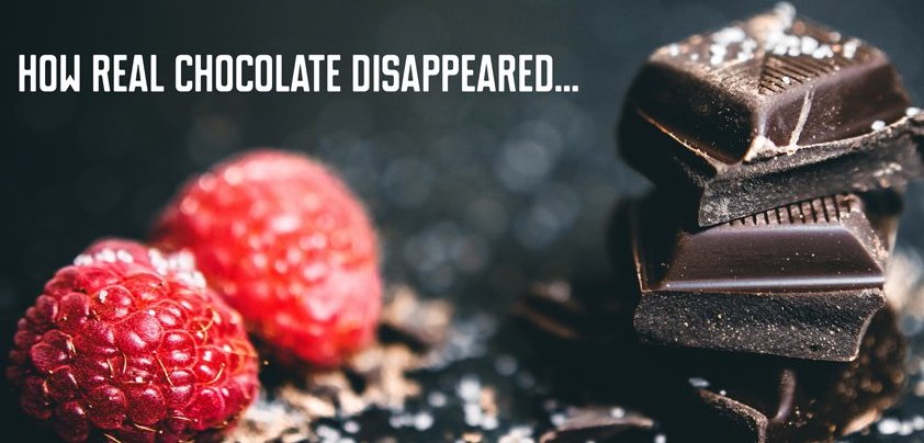 How Real Chocolate disappeared…
